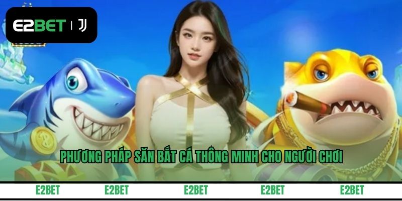Phương pháp săn bắt cá thông minh cho người chơi