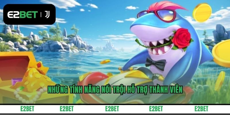 Những tính năng nổi trội hỗ trợ thành viên
