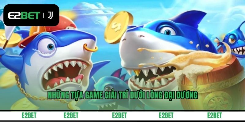 Những tựa game giải trí dưới lòng đại dương
