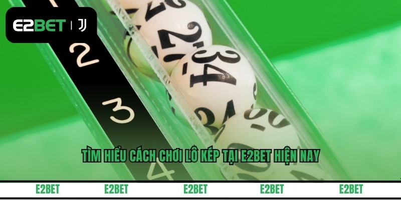 Tìm hiểu cách chơi lô kép tại E2BET hiện nay