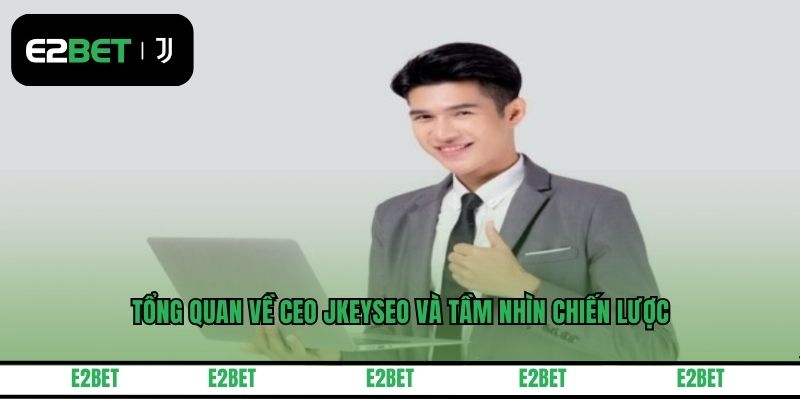Tổng quan về CEO JKEYSEO và tầm nhìn chiến lược