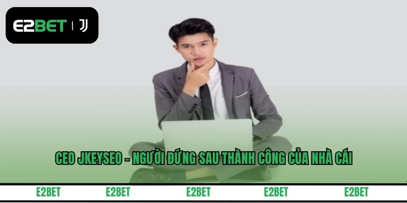 CEO JKEYSEO - Người Đứng Sau Thành Công Của Nhà Cái