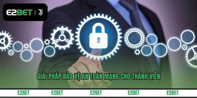 Giải pháp bảo vệ an toàn mạng cho thành viên