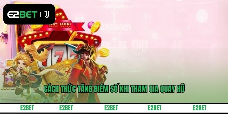 Cách thức tăng điểm số khi tham gia quay hũ