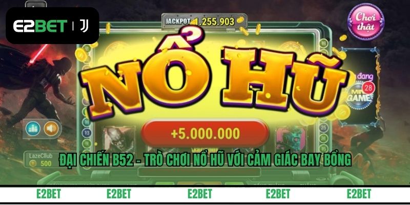 Đại Chiến B52 - Trò Chơi Nổ Hũ Với Cảm Giác Bay Bổng