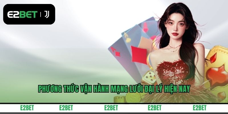 Phương thức vận hành mạng lưới đại lý hiện nay