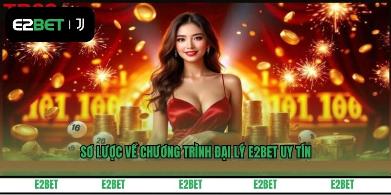 Sơ lược về chương trình đại lý E2BET uy tín