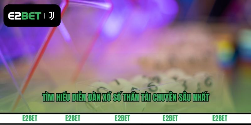 Tìm hiểu diễn đàn xổ số thần tài chuyên sâu nhất