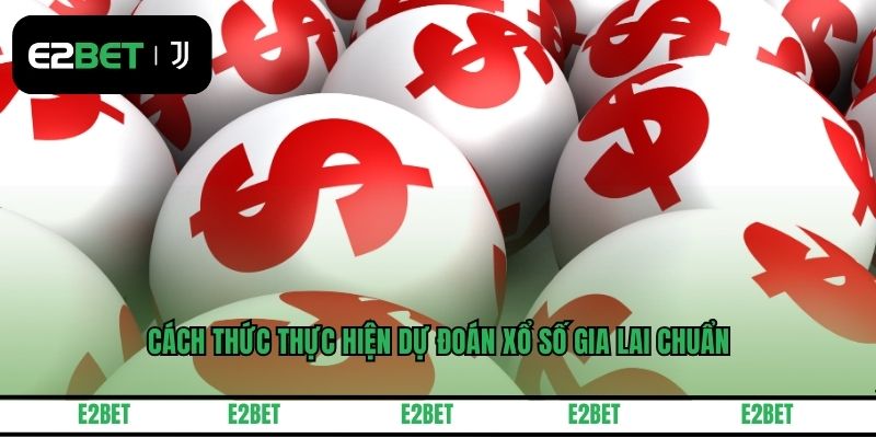 Cách thức thực hiện dự đoán xổ số Gia Lai chuẩn