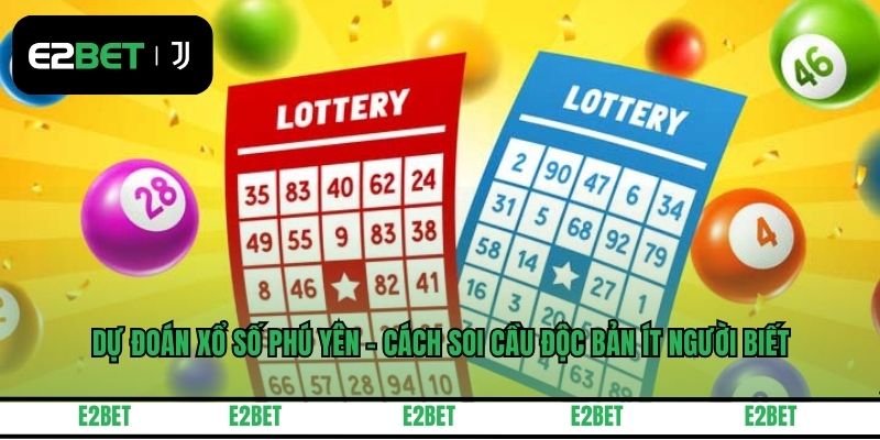 Dự Đoán Xổ Số Phú Yên - Cách Soi Cầu Độc Bản Ít Người Biết
