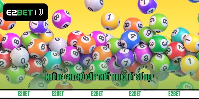 Những ghi chú cần thiết khi chốt số đẹp