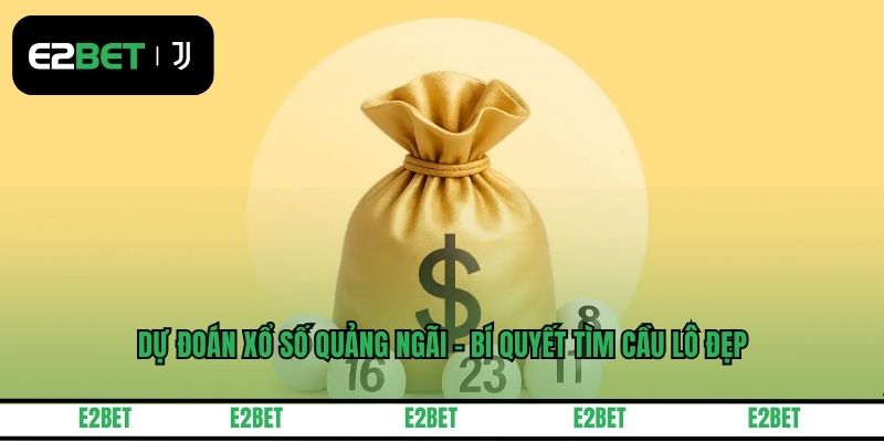 Dự Đoán Xổ Số Quảng Ngãi - Bí Quyết Tìm Cầu Lô Đẹp