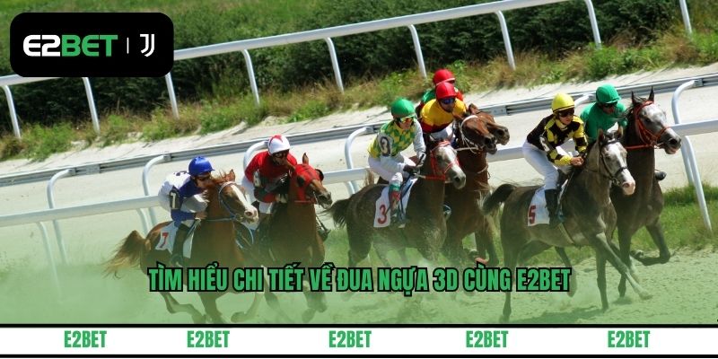 Tìm hiểu chi tiết về đua ngựa 3D cùng E2BET