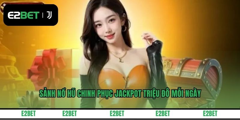 Sảnh nổ hũ chinh phục Jackpot triệu đô mỗi ngày