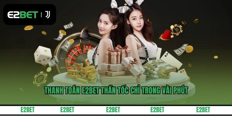 Thanh toán E2BET thần tốc chỉ trong vài phút