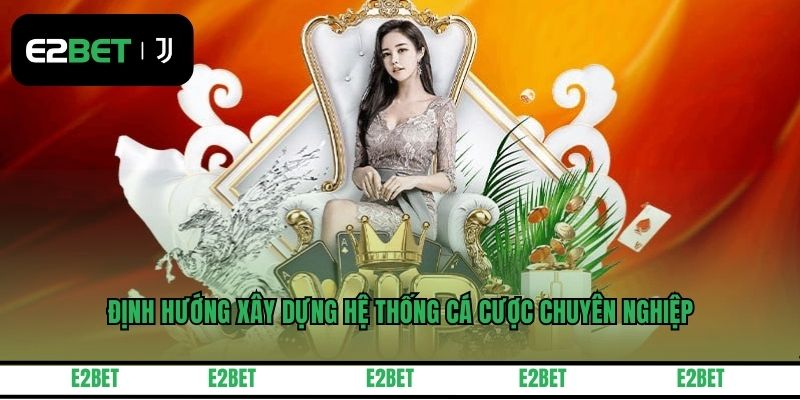 Định hướng phát triển hệ thống cá cược chuyên nghiệp