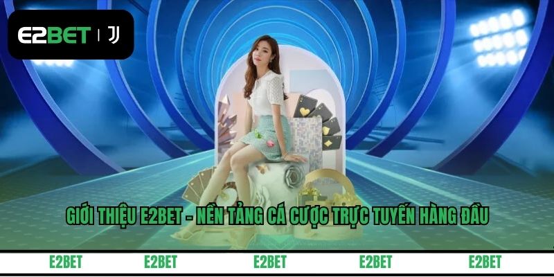 Giới Thiệu E2BET - Thương Hiệu Cá Cược Được Tin Chọn