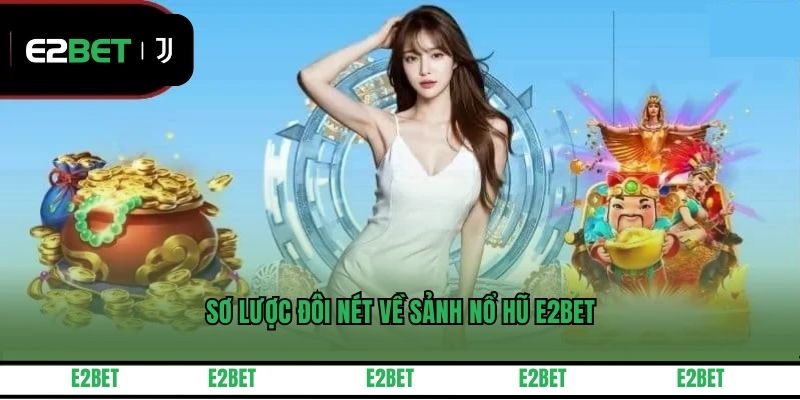 Sơ lược đôi nét về sảnh nổ hũ E2BET