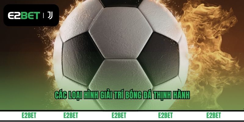 Các loại hình giải trí bóng đá thịnh hành