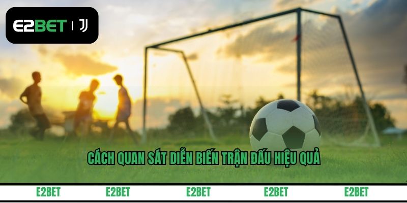 Cách quan sát diễn biến trận đấu hiệu quả
