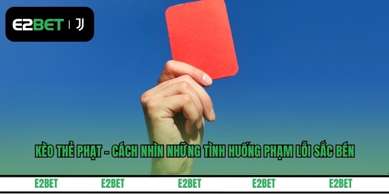 Kèo Thẻ Phạt - Cách Nhìn Những Tình Huống Phạm Lỗi Sắc Bén