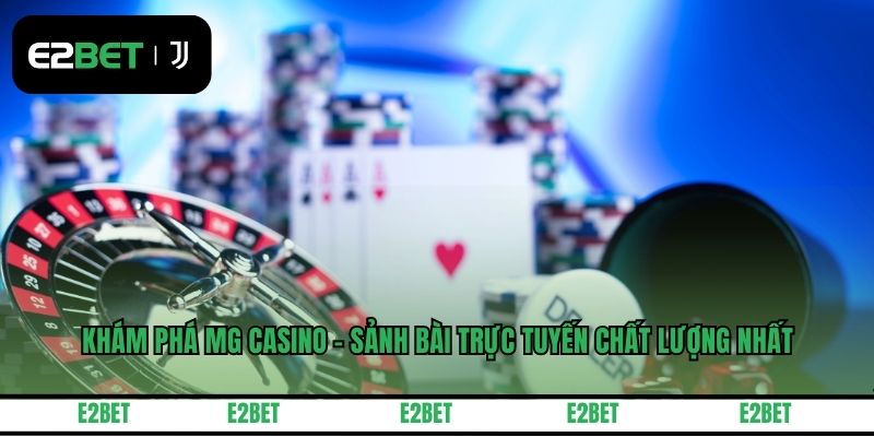 Khám Phá MG Casino - Sảnh Bài Trực Tuyến Chất Lượng Nhất