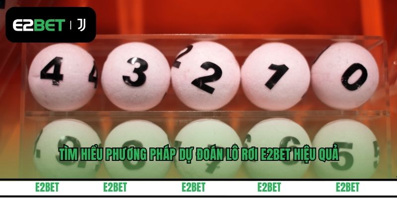 Tìm hiểu phương pháp dự đoán lô rơi E2BET hiệu quả