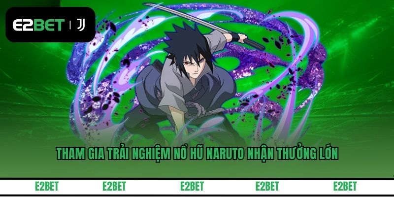 Tham gia trải nghiệm nổ hũ Naruto nhận thưởng lớn
