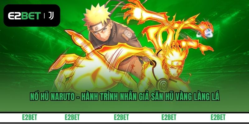 Nổ Hũ Naruto - Hành Trình Nhẫn Giả Săn Hũ Vàng Làng Lá