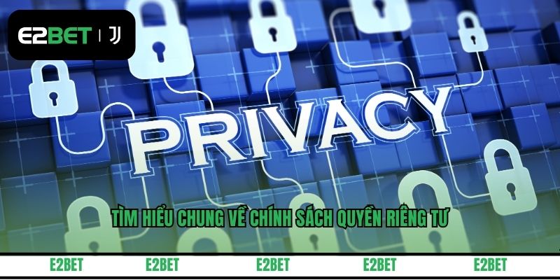 Tìm hiểu chung về chính sách quyền riêng tư E2BET