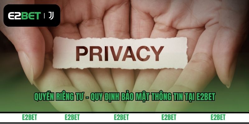 Quyền Riêng Tư - Quy Định Bảo Mật Thông Tin Tại E2BET
