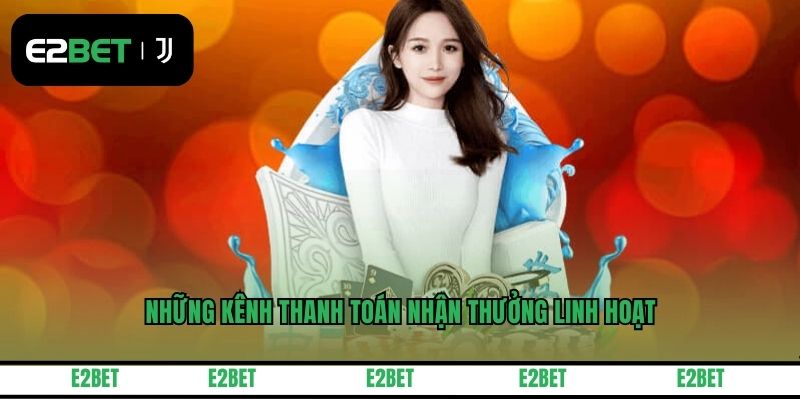 Những kênh thanh toán nhận thưởng linh hoạt