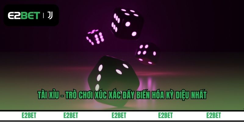 Tài Xỉu - Trò Chơi Xúc Xắc Đầy Biến Hóa Kỳ Diệu Nhất