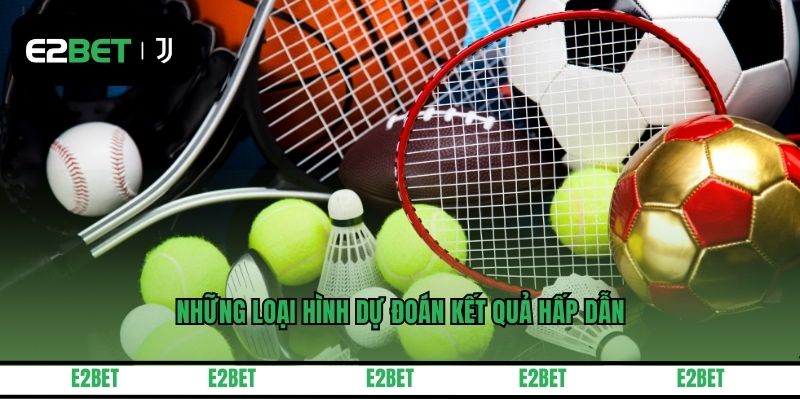 Những loại hình dự đoán kết quả hấp dẫn nhất