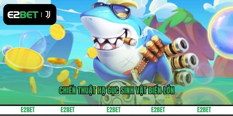 Chiến thuật hạ gục sinh vật biển lớn