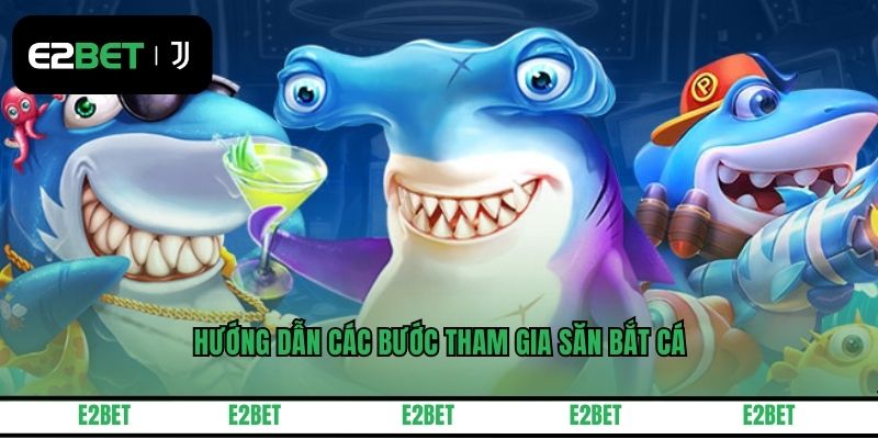 Hướng dẫn các bước tham gia săn bắt cá