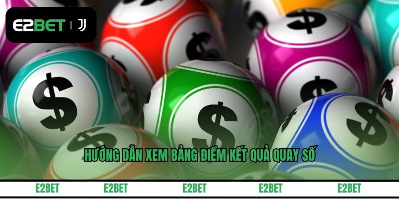 Hướng dẫn xem bảng điểm kết quả quay số