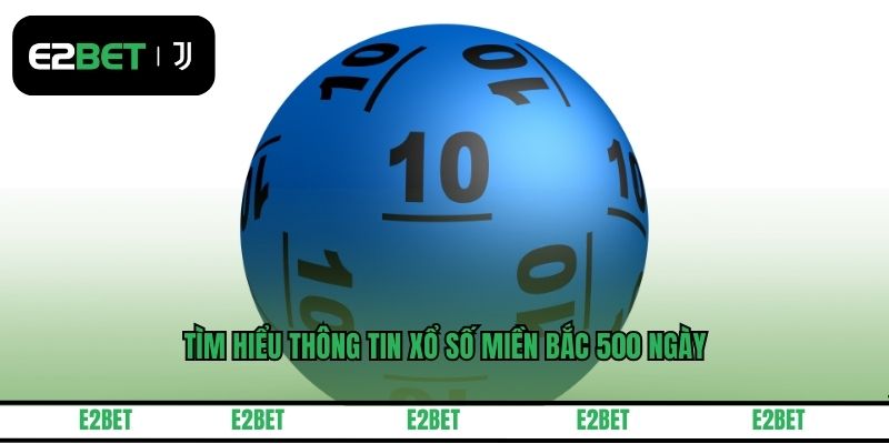 Tìm hiểu thông tin xổ số miền bắc 500 ngày