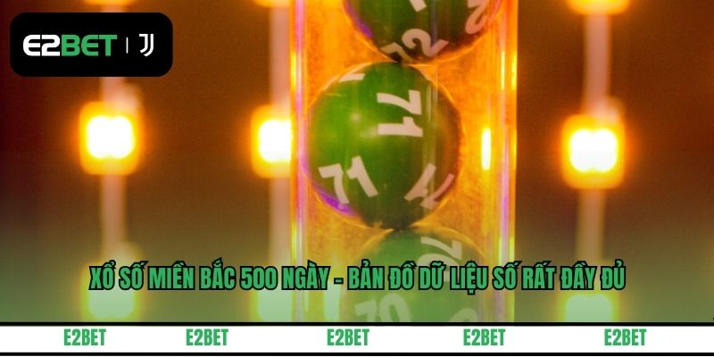 Xổ Số Miền Bắc 500 Ngày - Bản Đồ Dữ Liệu Số Rất Đầy Đủ