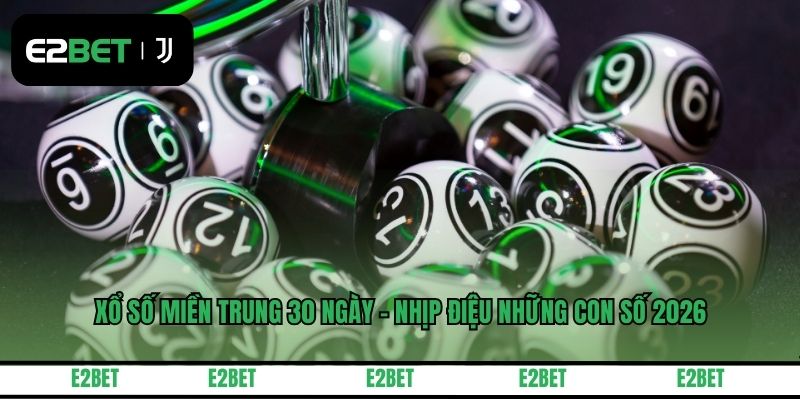 Xổ Số Miền Trung 30 Ngày - Nhịp Điệu Những Con Số 2026